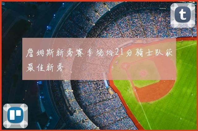 詹姆斯新秀赛季场均21分骑士队获最佳新秀
