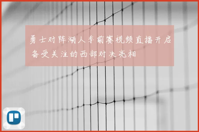 勇士对阵湖人季前赛视频直播开启 备受关注的西部对决亮相